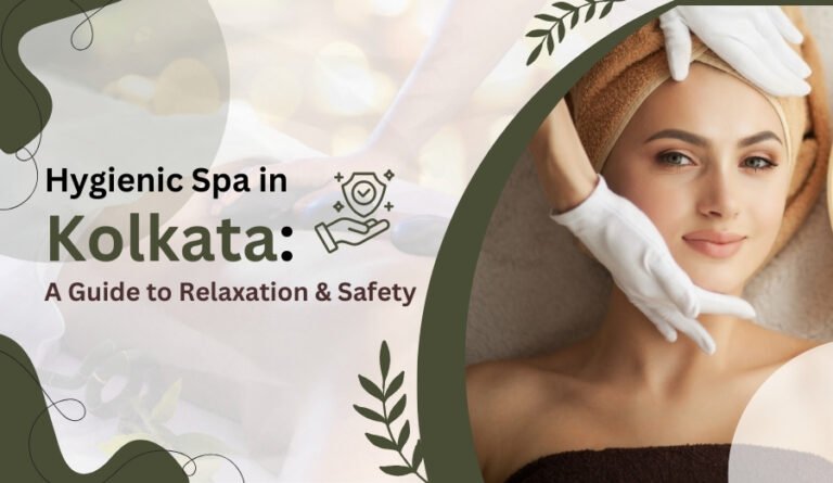 Hygienic Spa in Kolkata: A Guide to Relaxation & Safety